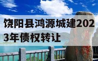 饶阳县鸿源城建2023年债权转让