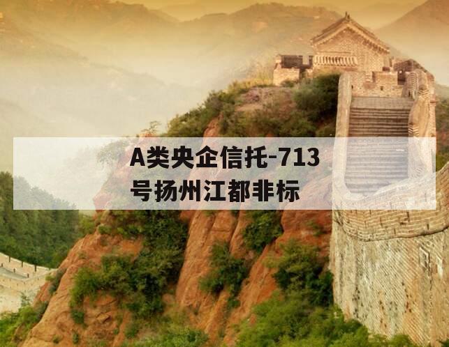 A类央企信托-713号扬州江都非标