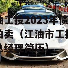 江油工投2023年债权拍卖（江油市工投集团总经理简历）