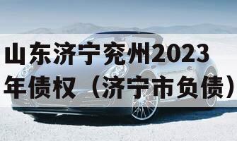 山东济宁兖州2023年债权（济宁市负债）