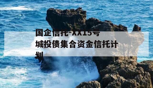 国企信托-XX15号城投债集合资金信托计划