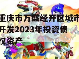 重庆市万盛经开区城市开发2023年投资债权资产