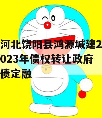 河北饶阳县鸿源城建2023年债权转让政府债定融