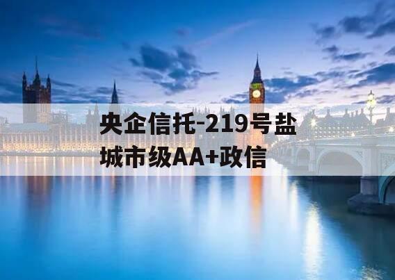 央企信托-219号盐城市级AA+政信