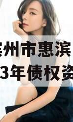 山东滨州市惠滨实业发展2023年债权资产