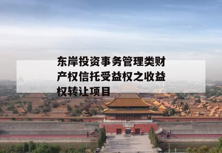 东岸投资事务管理类财产权信托受益权之收益权转让项目