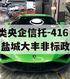 A类央企信托-416号盐城大丰非标政信
