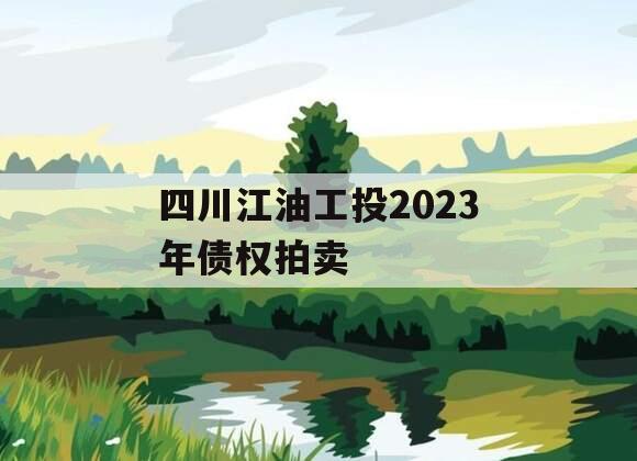 四川江油工投2023年债权拍卖