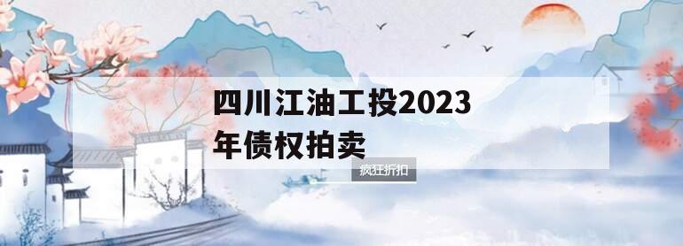 四川江油工投2023年债权拍卖