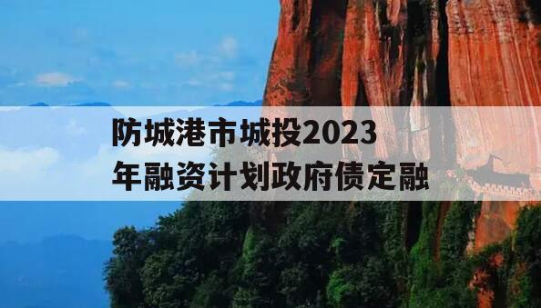 防城港市城投2023年融资计划政府债定融