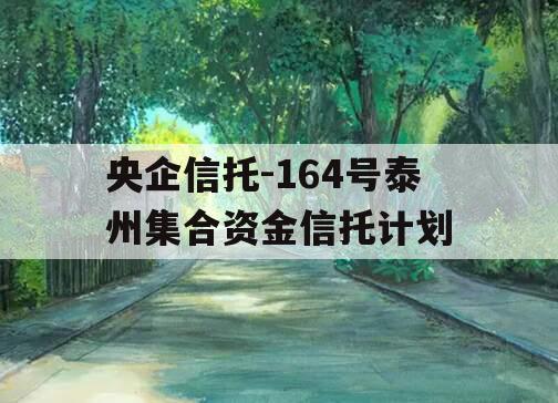 央企信托-164号泰州集合资金信托计划