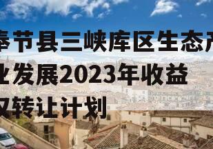 奉节县三峡库区生态产业发展2023年收益权转让计划