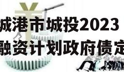 防城港市城投2023年融资计划政府债定融