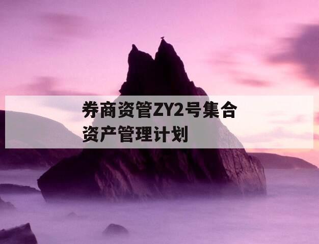 券商资管ZY2号集合资产管理计划