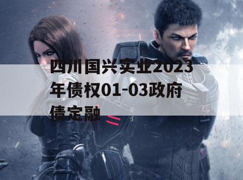 四川国兴实业2023年债权01-03政府债定融