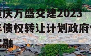 重庆万盛交建2023年债权转让计划政府债定融