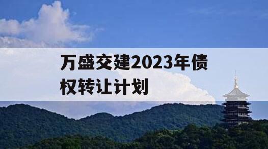 万盛交建2023年债权转让计划