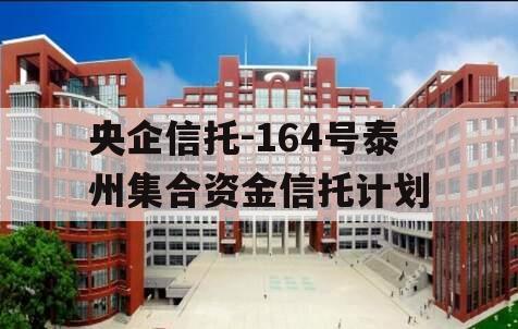 央企信托-164号泰州集合资金信托计划