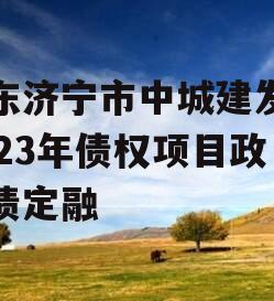 山东济宁市中城建发展2023年债权项目政府债定融