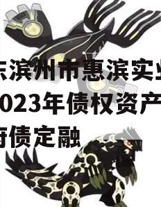山东滨州市惠滨实业发展2023年债权资产政府债定融