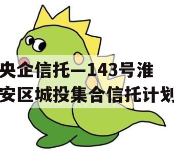 央企信托—143号淮安区城投集合信托计划