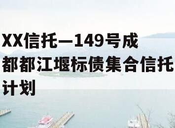 XX信托—149号成都都江堰标债集合信托计划