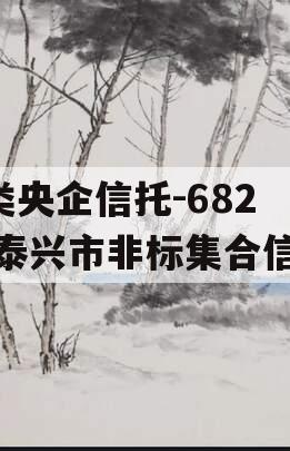 A类央企信托-682号泰兴市非标集合信托