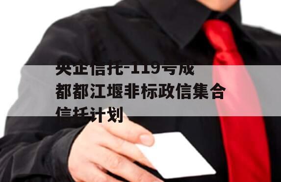 央企信托-119号成都都江堰非标政信集合信托计划