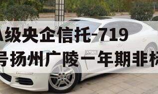 A级央企信托-719号扬州广陵一年期非标