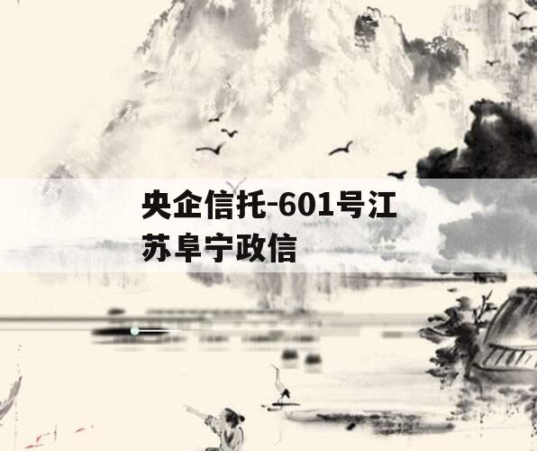 央企信托-601号江苏阜宁政信
