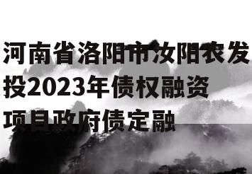 河南省洛阳市汝阳农发投2023年债权融资项目政府债定融