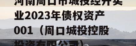 河南周口市城投经开实业2023年债权资产001（周口城投控股投资有限公司）