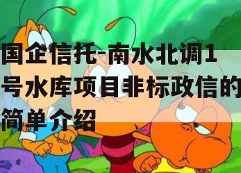 国企信托-南水北调1号水库项目非标政信的简单介绍