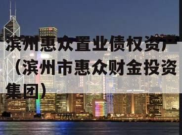 滨州惠众置业债权资产（滨州市惠众财金投资集团）