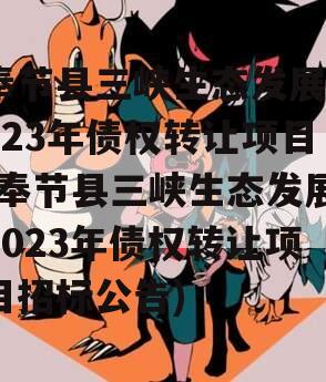 奉节县三峡生态发展2023年债权转让项目(奉节县三峡生态发展2023年债权转让项目招标公告)