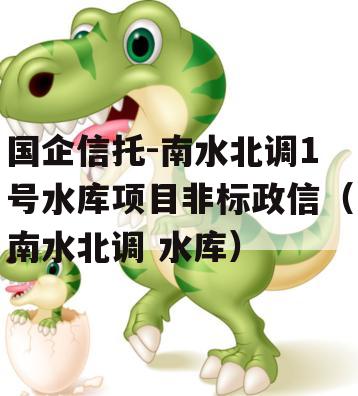 国企信托-南水北调1号水库项目非标政信（南水北调 水库）
