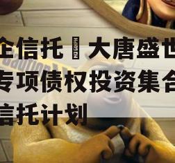 国企信托•大唐盛世8号专项债权投资集合资金信托计划
