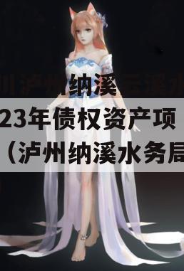 四川泸州纳溪云溪水务2023年债权资产项目（泸州纳溪水务局电话）