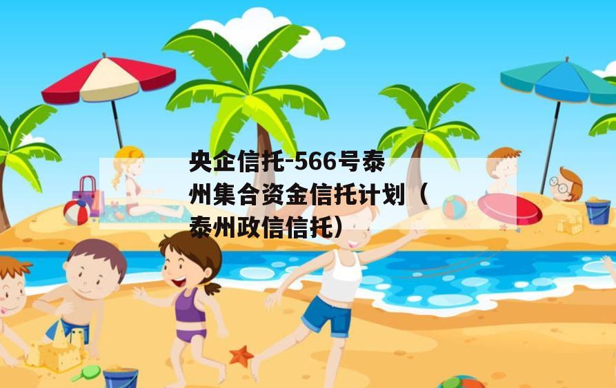 央企信托-566号泰州集合资金信托计划（泰州政信信托）