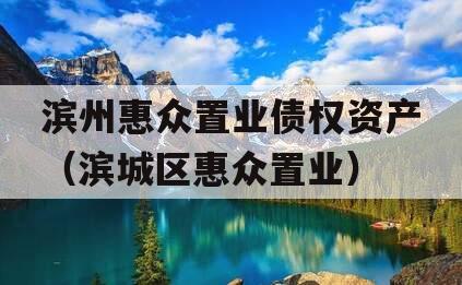 滨州惠众置业债权资产（滨城区惠众置业）