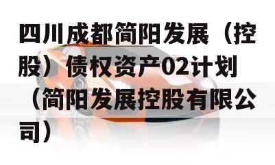 四川成都简阳发展（控股）债权资产02计划（简阳发展控股有限公司）