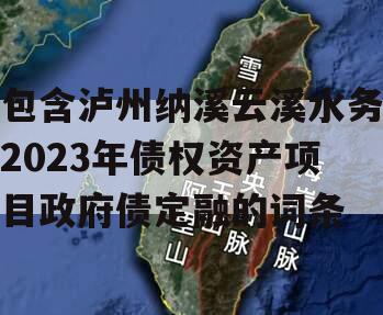 包含泸州纳溪云溪水务2023年债权资产项目政府债定融的词条