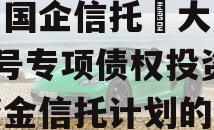 关于国企信托•大唐盛世8号专项债权投资集合资金信托计划的信息