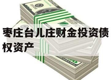 枣庄台儿庄财金投资债权资产