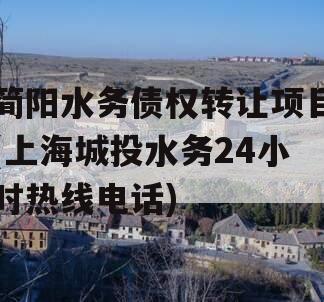 简阳水务债权转让项目(上海城投水务24小时热线电话)
