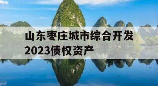 山东枣庄城市综合开发2023债权资产
