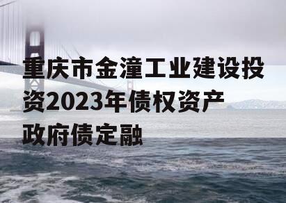 重庆市金潼工业建设投资2023年债权资产政府债定融