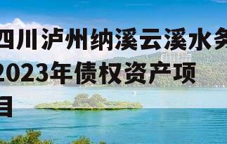 四川泸州纳溪云溪水务2023年债权资产项目