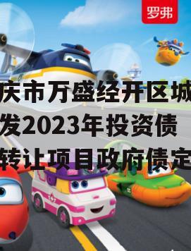重庆市万盛经开区城市开发2023年投资债权转让项目政府债定融