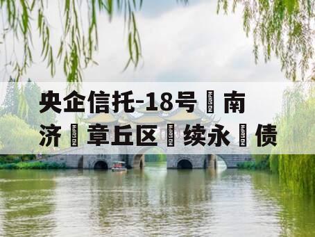 央企信托-18号‮南济‬章丘区‮续永‬债